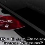 Podcast – #135 E se o Dreamcast Tivesse Sucedido?